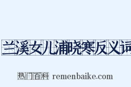 兰溪女儿浦晓寒反义词是什么意思的图片